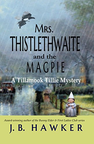 Mrs. Thistlethwaite and the Magpie: A Tillamook Tillie Mystery (Mrs. Thistlethwaite Mysteries Book 1)