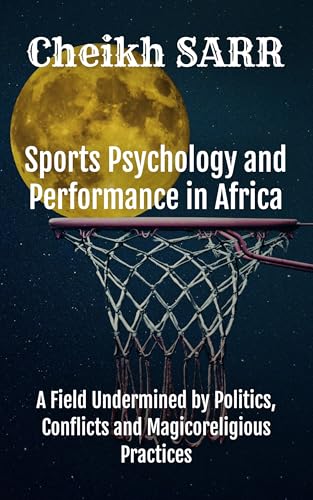 Sports Psychology and Performance in Africa: A Field Undermined by Politics, Conflicts and Magicoreligious Practices.