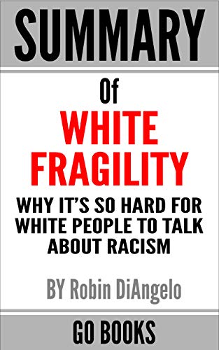 Summary of White Fragility: Why It’s So Hard for White People to Talk ...