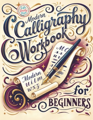 Modern Calligraphy Workbook for Beginners: A Complete Guide to Mastering Lettering - Explore Creative Alphabet Worksheets, Daily Practice Techniques, ... Creations (Calligraphy Workbooks)