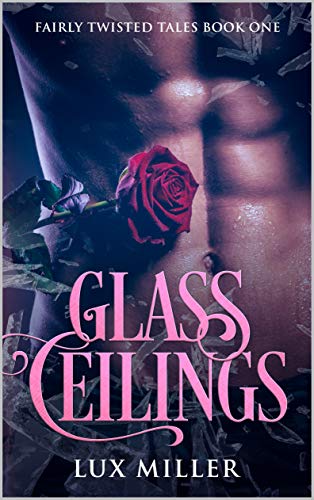 Glass Ceilings: A Modern Steamy Cinderella Fairy Tale (Fairly Twisted Tales Book 1)