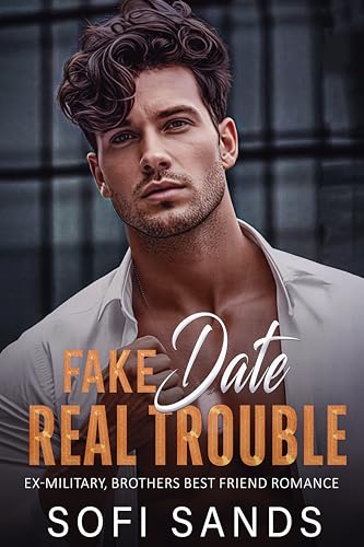 Fake Date, Real Trouble: Ex Military Brother Best Friend Romance