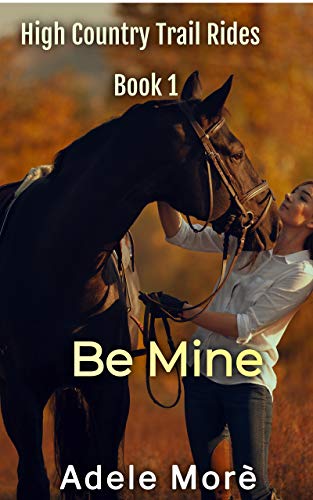 Be Mine: A Sweet Contemporary Second Chance Horse Romance (High Countyr Trail Rides Book 1)