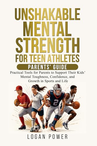 Unshakable Mental Strength For Teen Athletes—Parents' Guide: Practical Tools for Parents to Support Their Kids’ Mental Toughness, Confidence, and Growth ... (Unshakable Mental Toughness in Sports)
