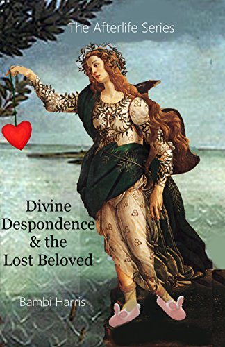 Divine Despondence and the Lost Beloved (The Afterlife Series Book 9)