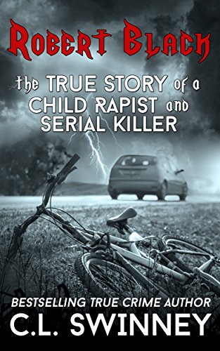 Robert Black: The True Story of a Child Rapist and Serial Killer from the United Kingdom (Detectives True Crime Cases Book 1)