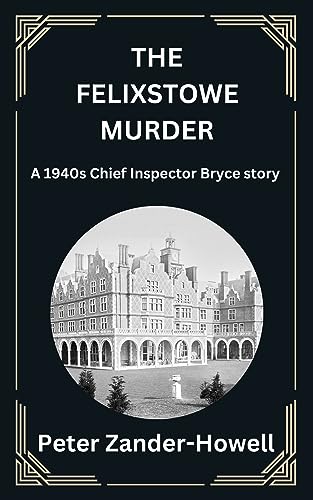 The Felixstowe Murder: A 1940s Chief Inspector Bryce story (Chief Inspector Bryce Murder Mysteries Book 3)