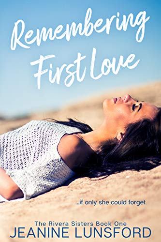 Remembering First Love: (Inspirational Fiction with Spicy Romantic Elements) (The Rivera Sisters Series Book 1)