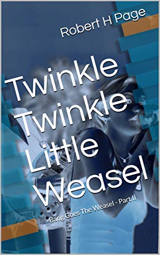 Twinkle Twinkle Little Weasel: Bang Goes The Weasel - Part II (The Bang Goes The Weasel Trilogy Book 2)