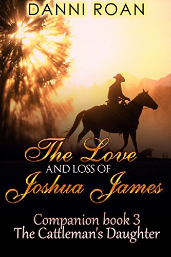 The Love and Loss of Joshua James: Companion Book 3 The Cattleman's Daughters