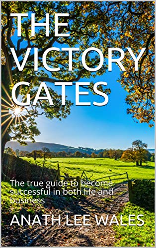 THE VICTORY GATES: The true guide to become successful in both life and business