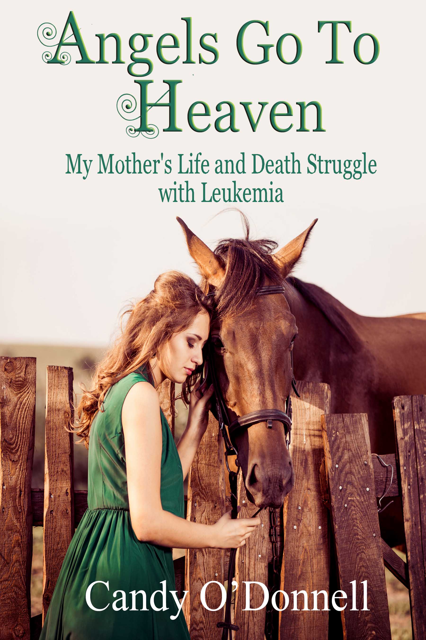 Angels Go To Heaven: My Mother's Life and Death Struggle with Leukemia