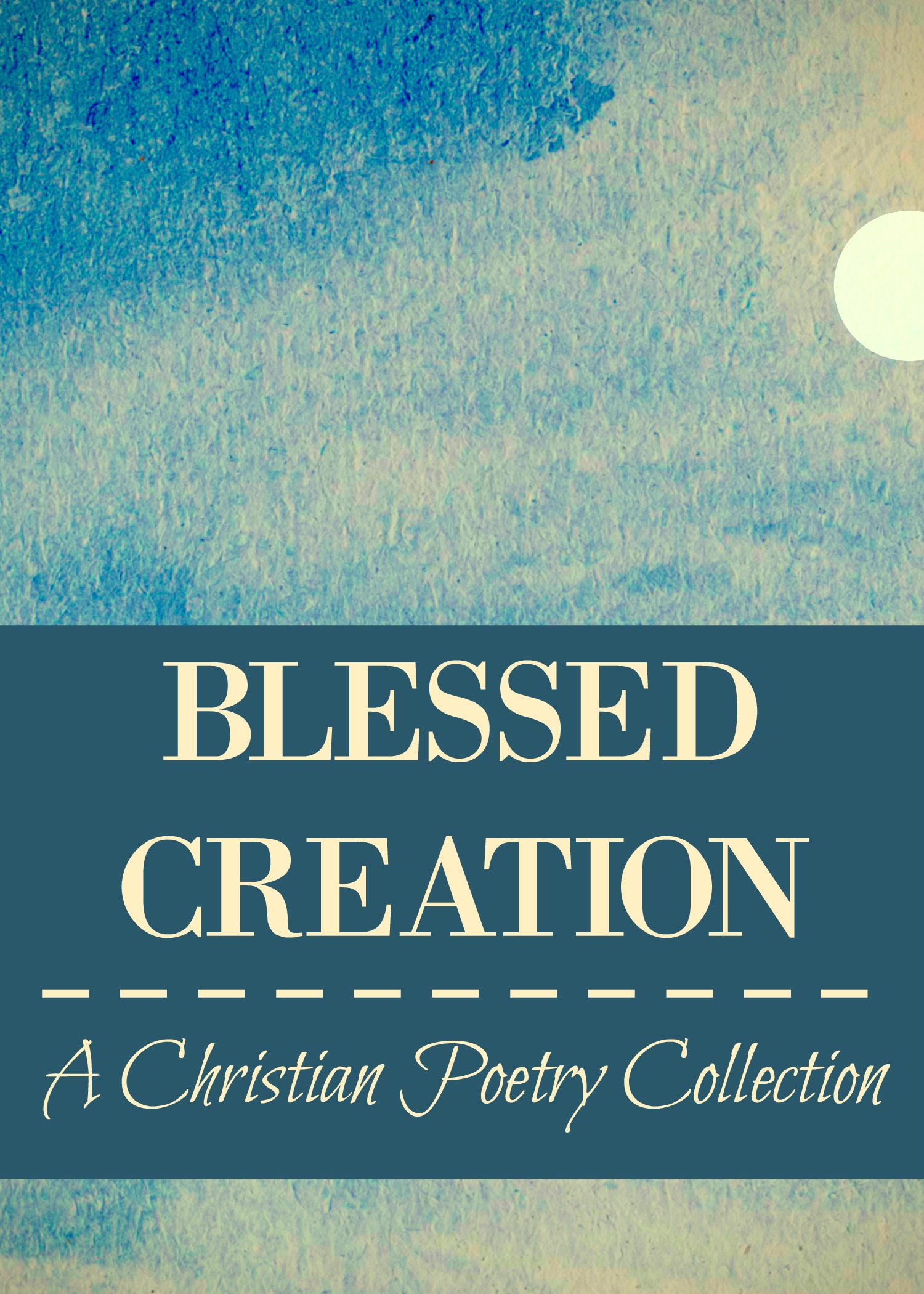 Blessed Creation: A Christian Poetry Collection