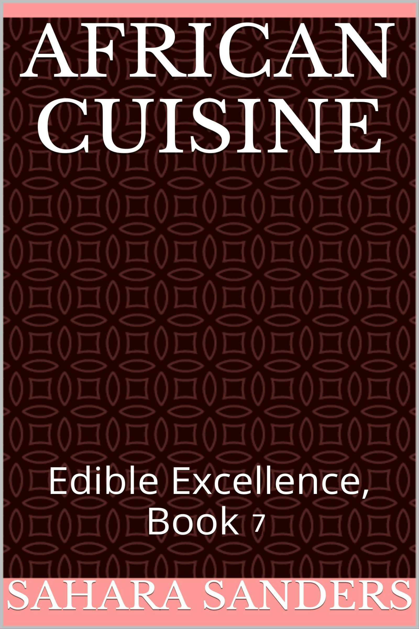 AFRICAN CUISINE  + Free Bonuses: TROPICAL FRUIT RECIPES, COOKING TIPS AND ADVICE, and Much More (Edible Excellence Book 7)