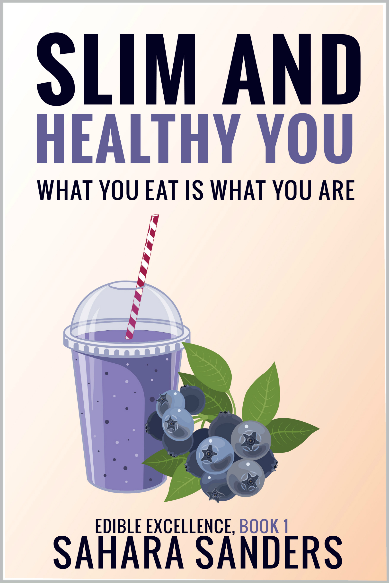 SLIM AND HEALTHY YOU: What You Eat Is What You Are  + Free Bonuses: HEALTHY COOKING, and Much More (Edible Excellence Book 1)