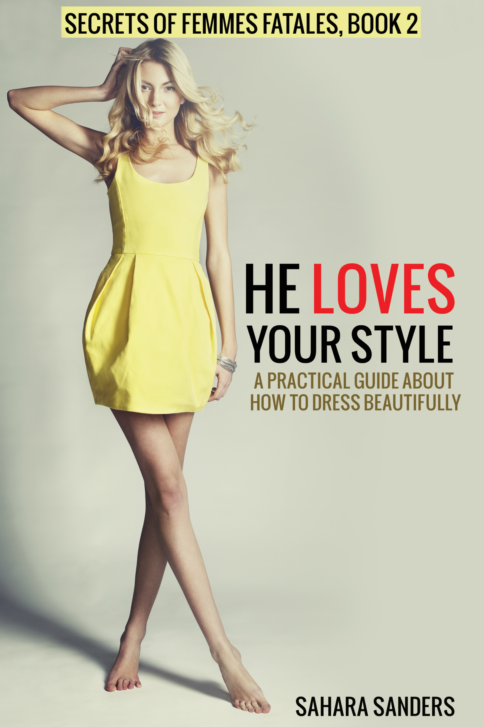 HE LOVES YOUR STYLE A Practical Guide About How to Dress Beautifully + SHOES, JEWELRY TIPS, and More (Look Stunning!  Secrets of Femmes Fatales Book 2)