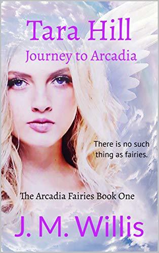 Tara Hill: Journey to Arcadia (The Arcadia Fairies Book 1)