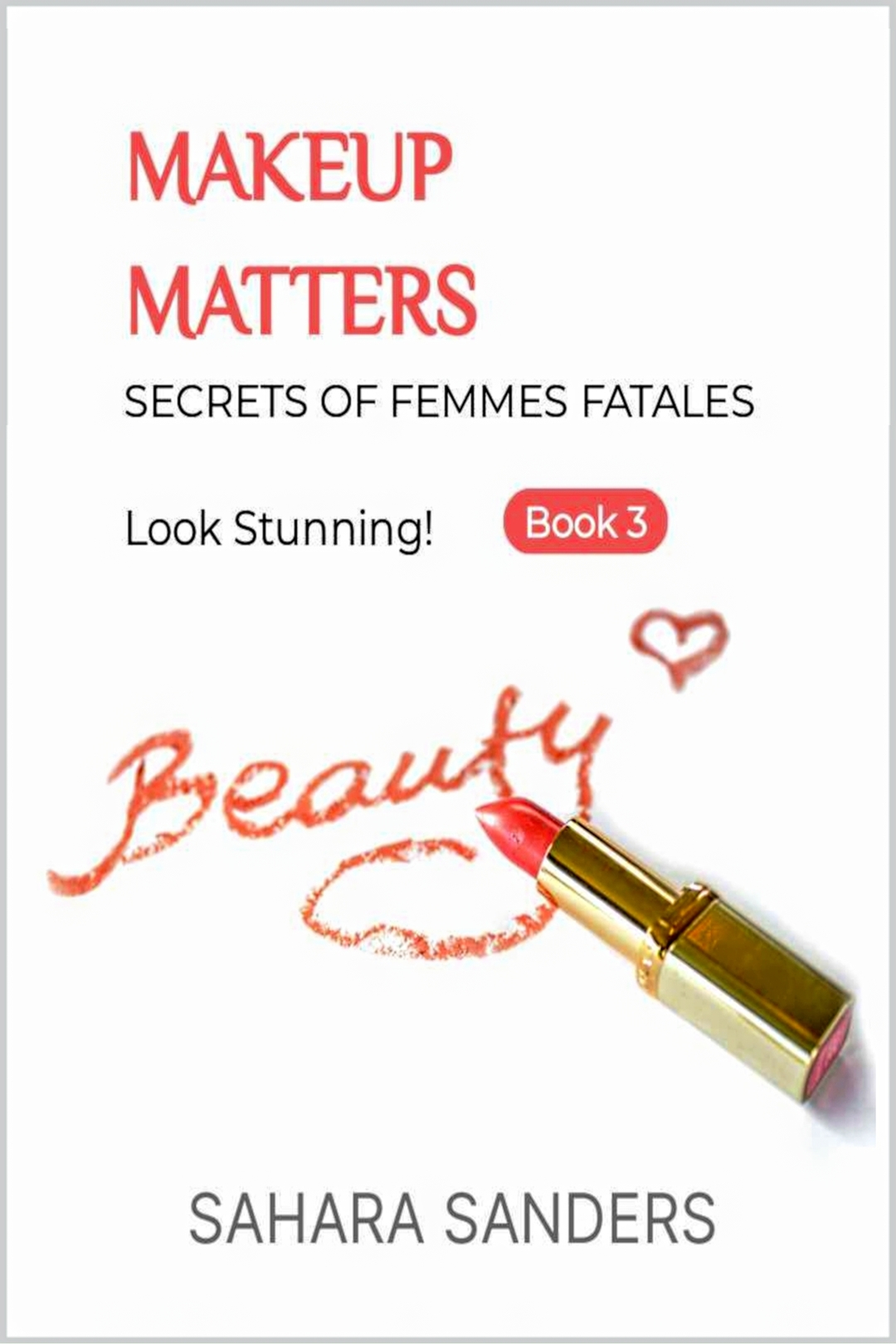 MAKEUP MATTERS + Free Bonuses: COSMETICS, BEAUTY ADVICE, and Much More (Look Stunning!  Secrets of Femmes Fatales Book 4)