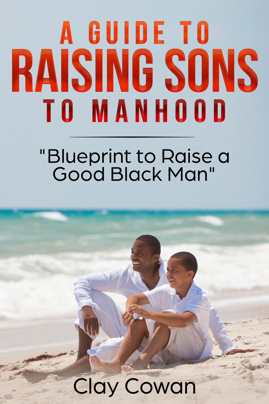 A Guide to Raising Sons to Manhood: Blueprint to Raise a Good Black Man