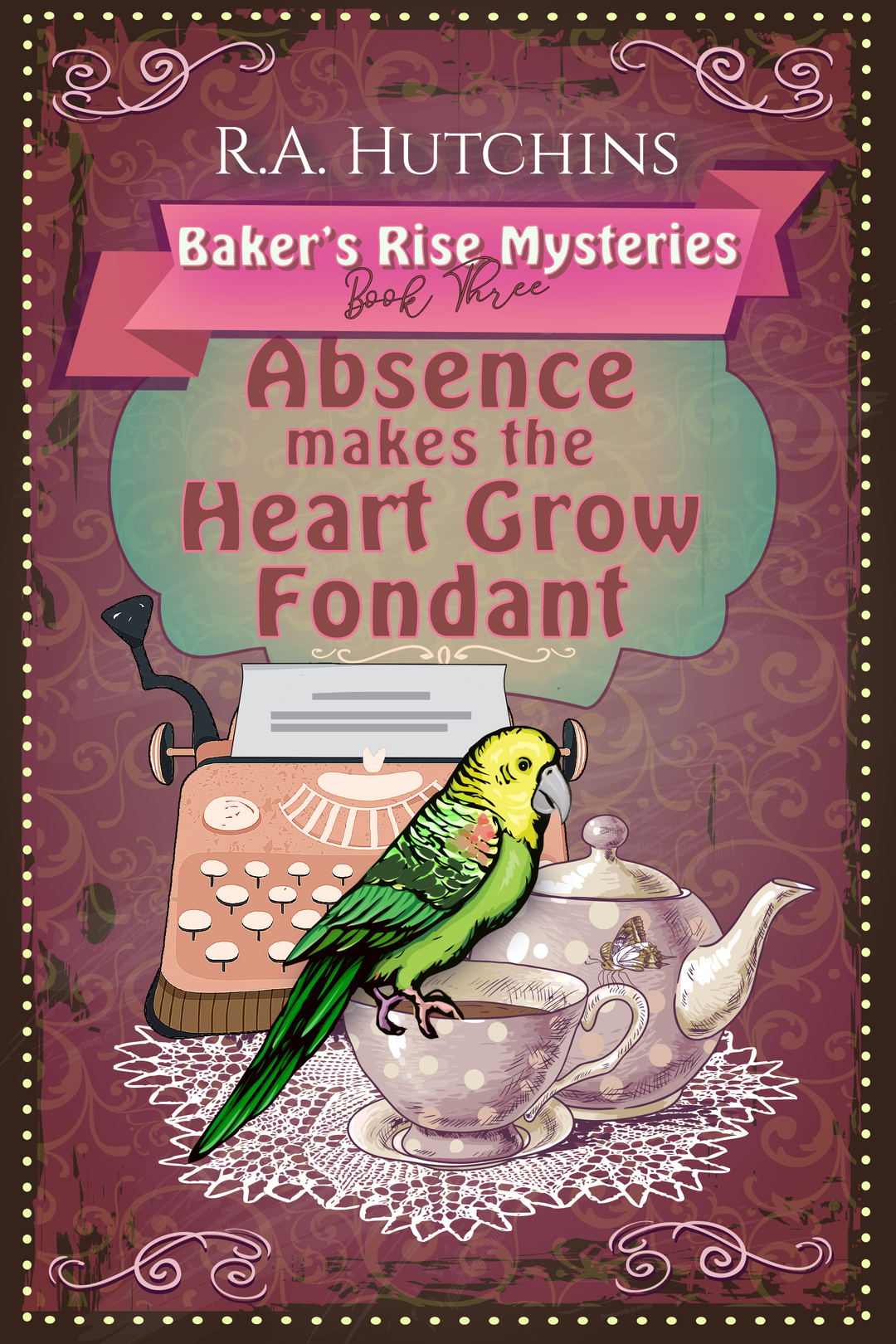 Absence Makes the Heart Grow Fondant (Baker's Rise Mysteries Book Three)