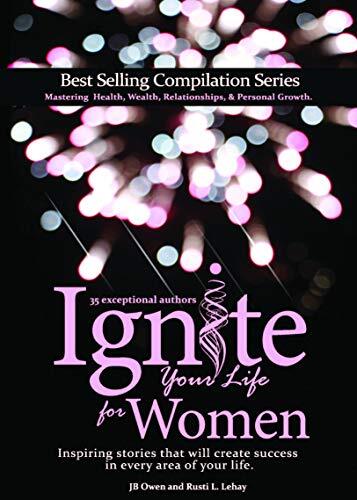 Ignite Your Life for Women: Thirty-five inspiring stories that will create success in every area of your life