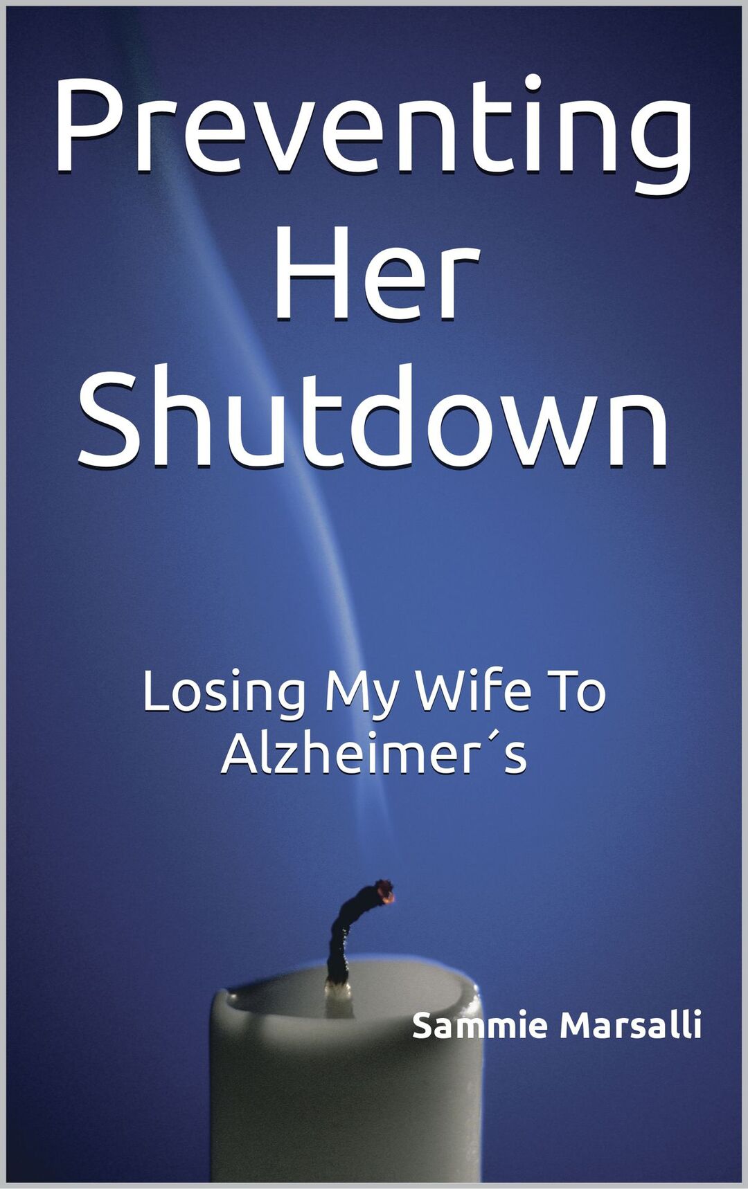Preventing Her Shutdown: Losing My Wife To Alzheimer's