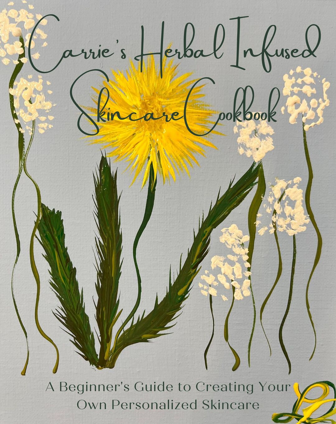 Carrie's Herbal Infused Skincare Cookbook : A Beginner's Guide to Creating Your Own Personalized Skincare