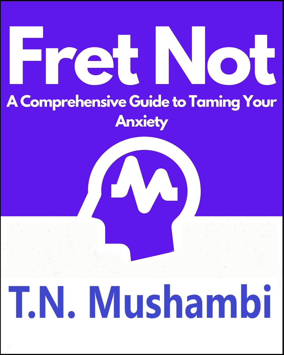 Fret Not - A Comprehensive Guide to Taming Your Anxiety