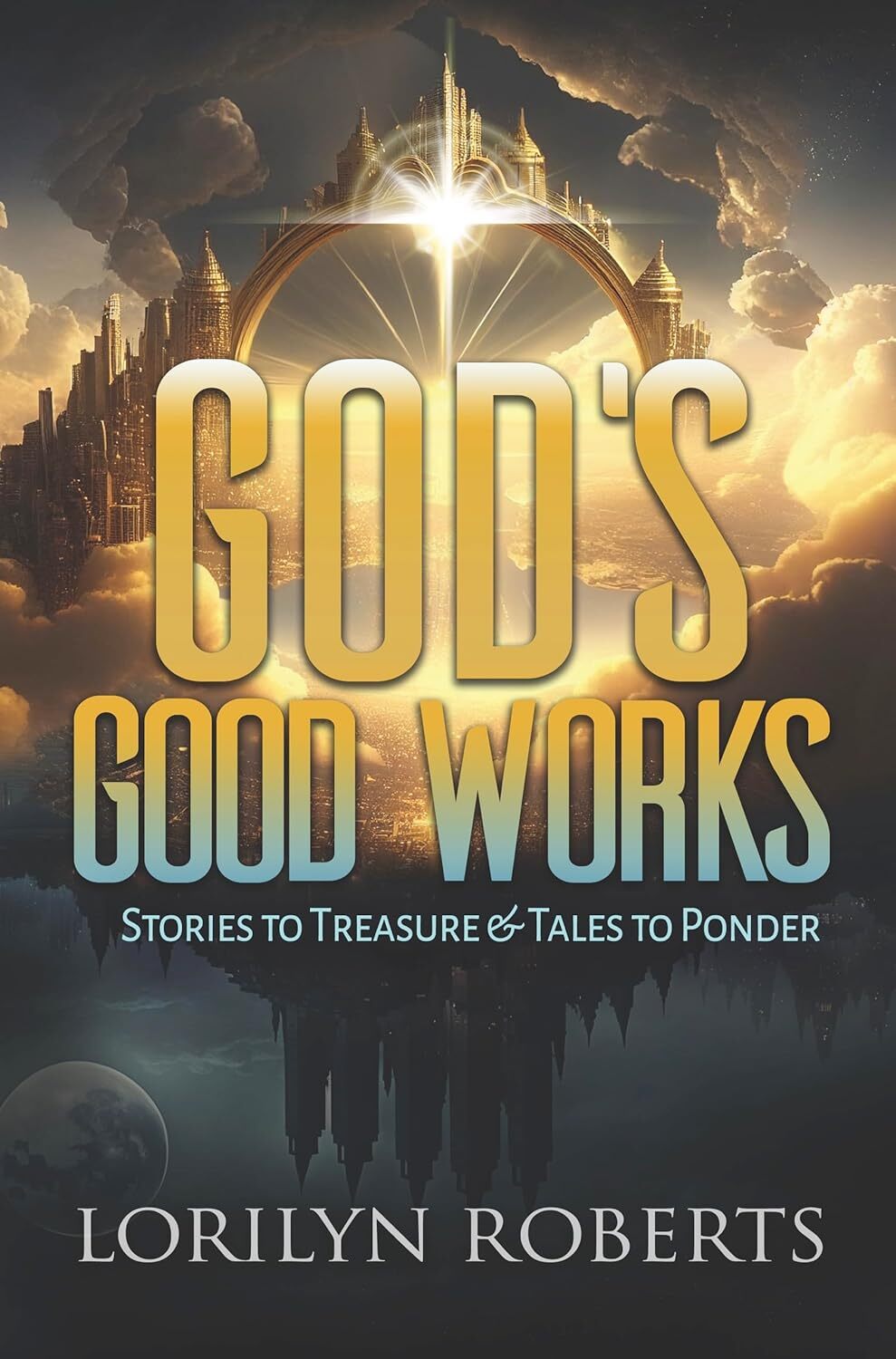 God's Good Works: Stories to Treasure and Tales to Ponder