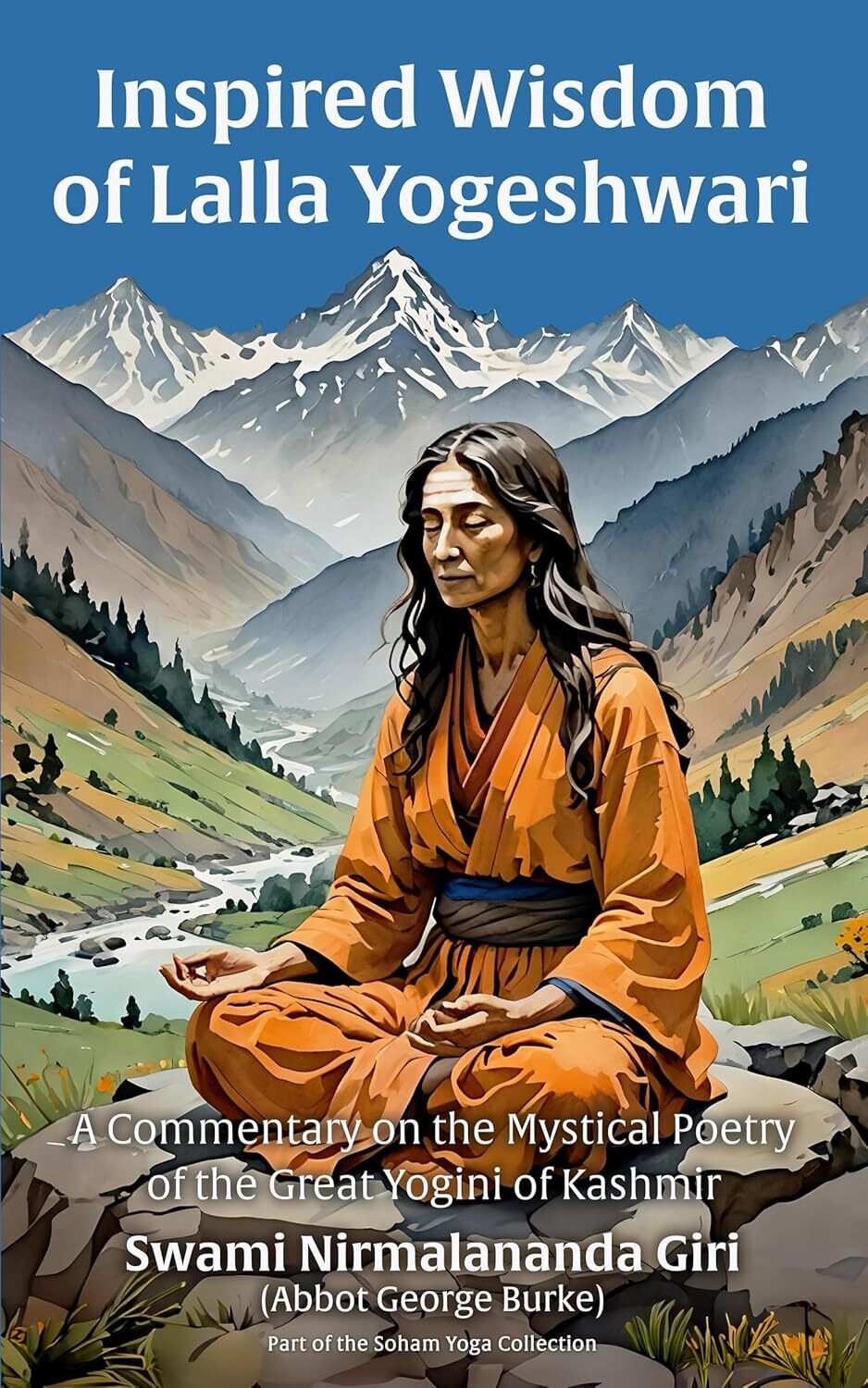The Inspired Wisdom of Lalla Yogeshwari: A Commentary on the Mystical Poetry of the Great Yogini of Kashmir