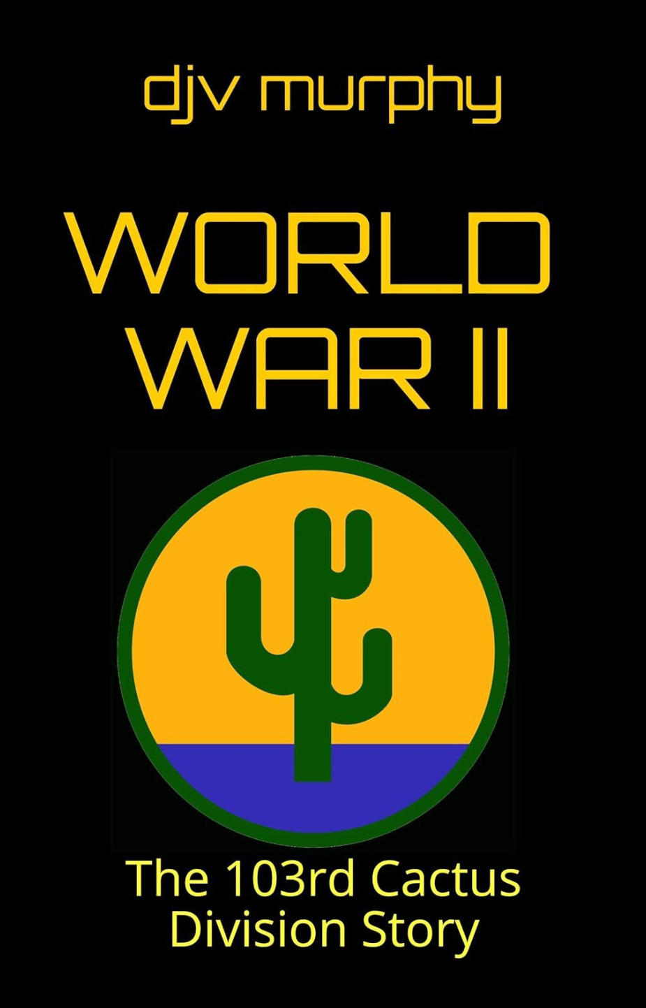World War II: The 103rd Cactus Division Story