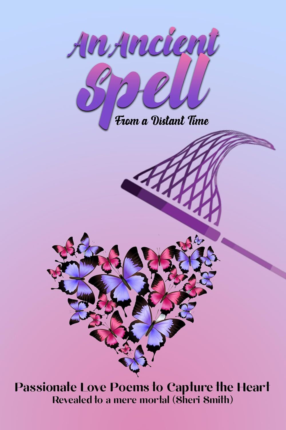 An Ancient Spell From a Distant Time: Passionate Love Poems To Capture The Heart