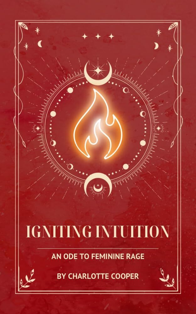 Igniting Intuition, An Ode to Feminine Rage.