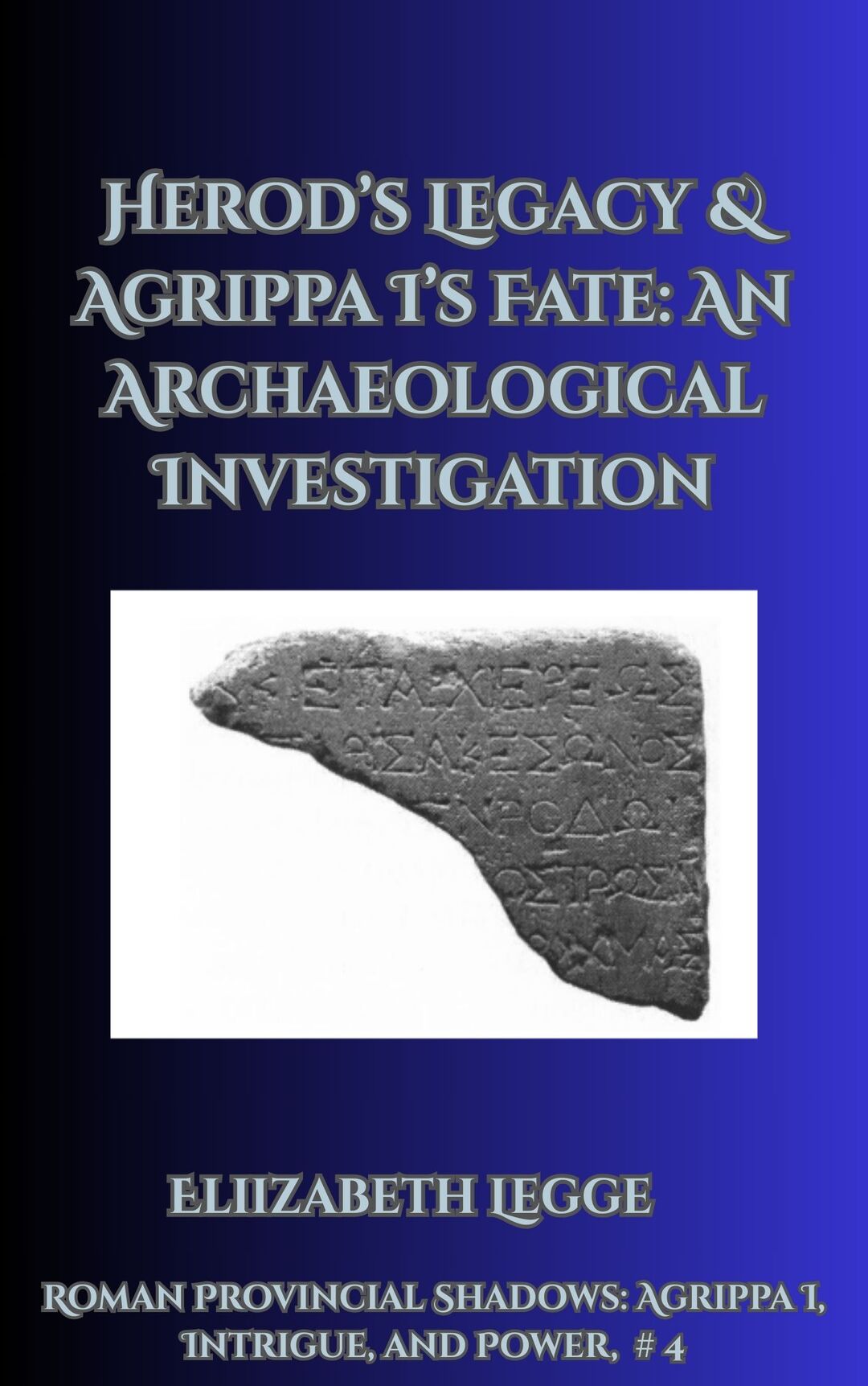Herod’s Legacy & Agrippa I’s Fate: An Archaeological Investigation