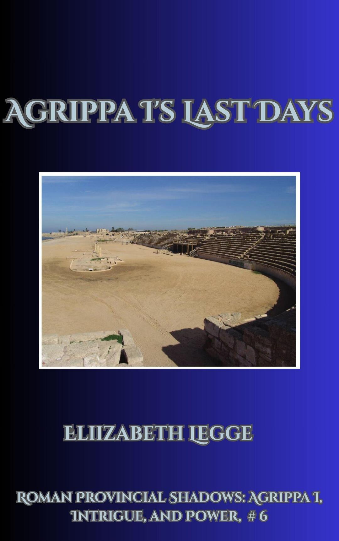 Agrippa I's Last Days (Roman Provincial Shadows: Agrippa I, Intrigue, and Power Book 6)