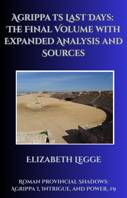 Agrippa I's Last Days: The Final Volume with Expanded Analysis and Sources