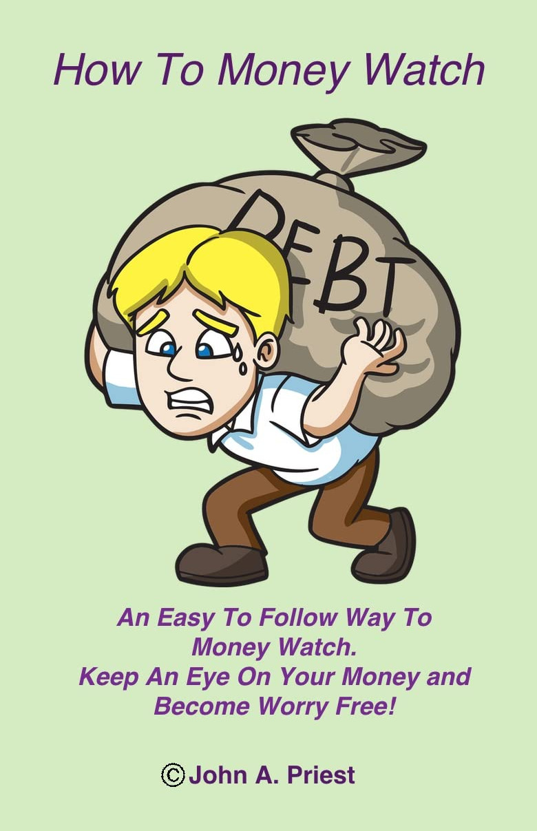 How To Money Watch: An Easy To Follow Way To 'Money Watch'. Keep An Eye On Your Money And Become Worry Free!