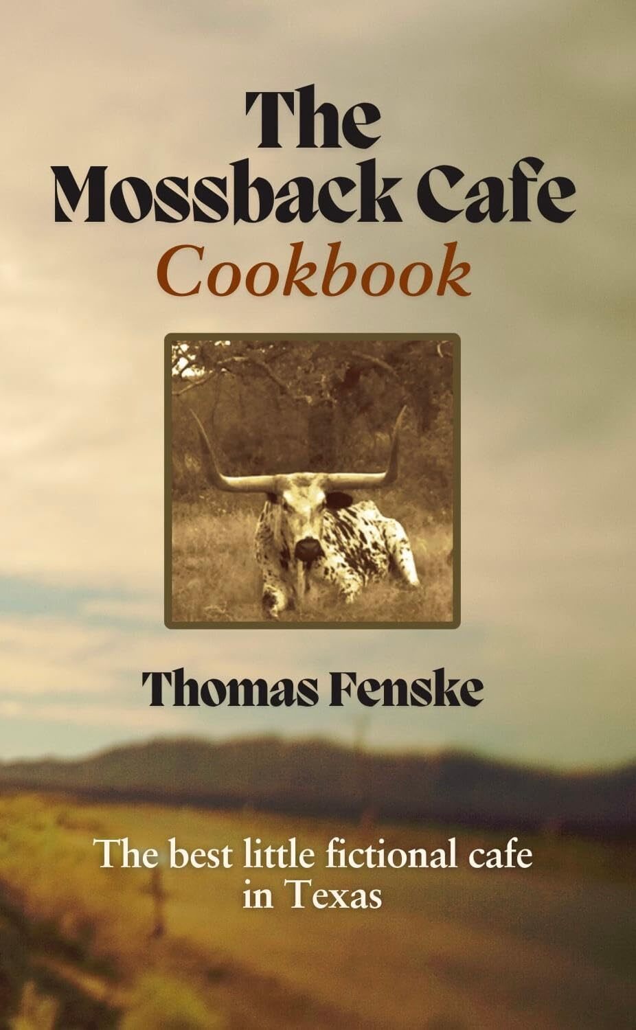 The Mossback Cafe Cookbook: The Best Little Fictional Cafe In Texas
