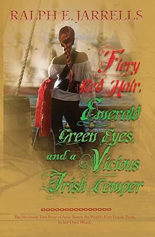 Fiery Red Hair, Emerald Green Eyes and a Vicious Irish Temper: The Absolutely True Story of the World's First Female Pirate