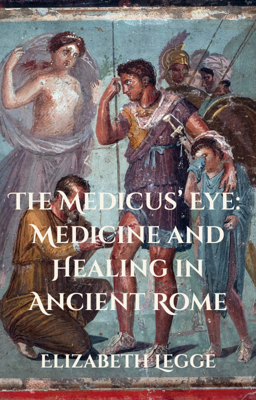 The Medicus’ Eye: Medicine and Healing in Ancient Rome