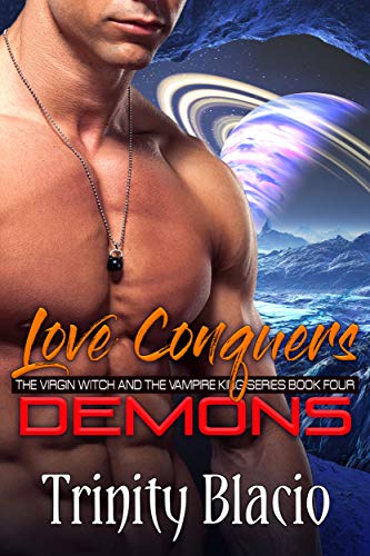 Love Conquers Demons: Book Four of the Virgin Witch and the Vampire King Series
