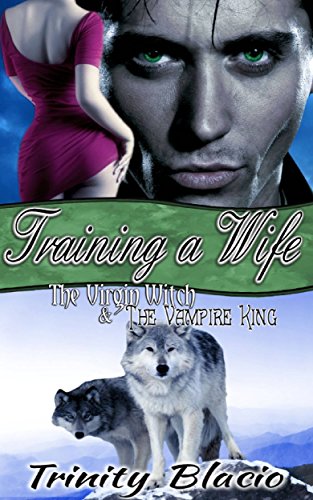 Training a Wife (The Virgin Witch and the Vampire King Book 3)