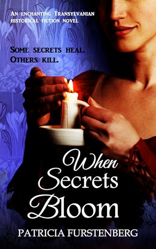 When Secrets Bloom: An enchanting Transylvanian historical fiction novel: Some secrets heal. Others kill.