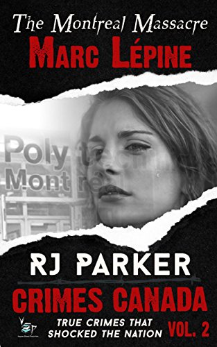 Marc LÃ©pine: True Story of the Montreal Massacre (Crimes Canada: True Crimes That Shocked The Nation Book 2)