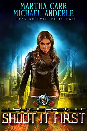 Bury The Past, But Shoot It First: An Urban Fantasy Action Adventure (I Fear No Evil Book 2)