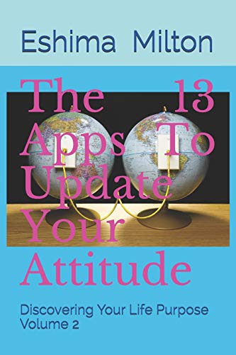 The 13 Apps To Update Your Attitude: Discovering Your Life Purpose Volume 2