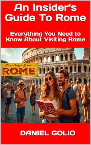 An Insider's Guide To Rome: Everything You Need to Know About Visiting Rome