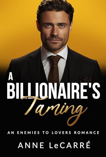 A Billionaire's Taming: An Enemies to Lovers Romance