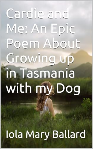 Cardie and Me: An Epic Poem About Growing up in Tasmania with my Dog (Cardie and Me and Other Poetry by the Tasmanian Traveller)