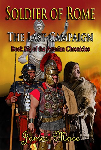 Soldier of Rome: The Last Campaign (The Artorian Chronicles Book 6)